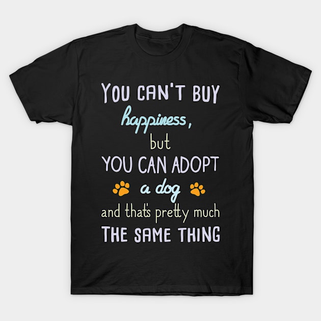 You Can't Buy Happiness. Adopt A Dog... T-Shirt by veerkun